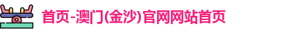 首页-澳门(金沙)官网网站首页